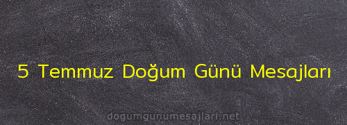 5 Temmuz Doğum Günü Mesajları